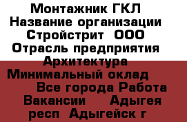 Монтажник ГКЛ › Название организации ­ Стройстрит, ООО › Отрасль предприятия ­ Архитектура › Минимальный оклад ­ 40 000 - Все города Работа » Вакансии   . Адыгея респ.,Адыгейск г.